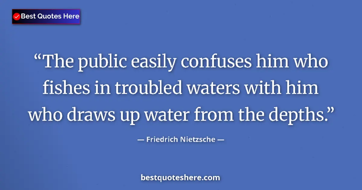 Quote by Friedrich Nietzsche: The public easily confuses him who fishes in troub