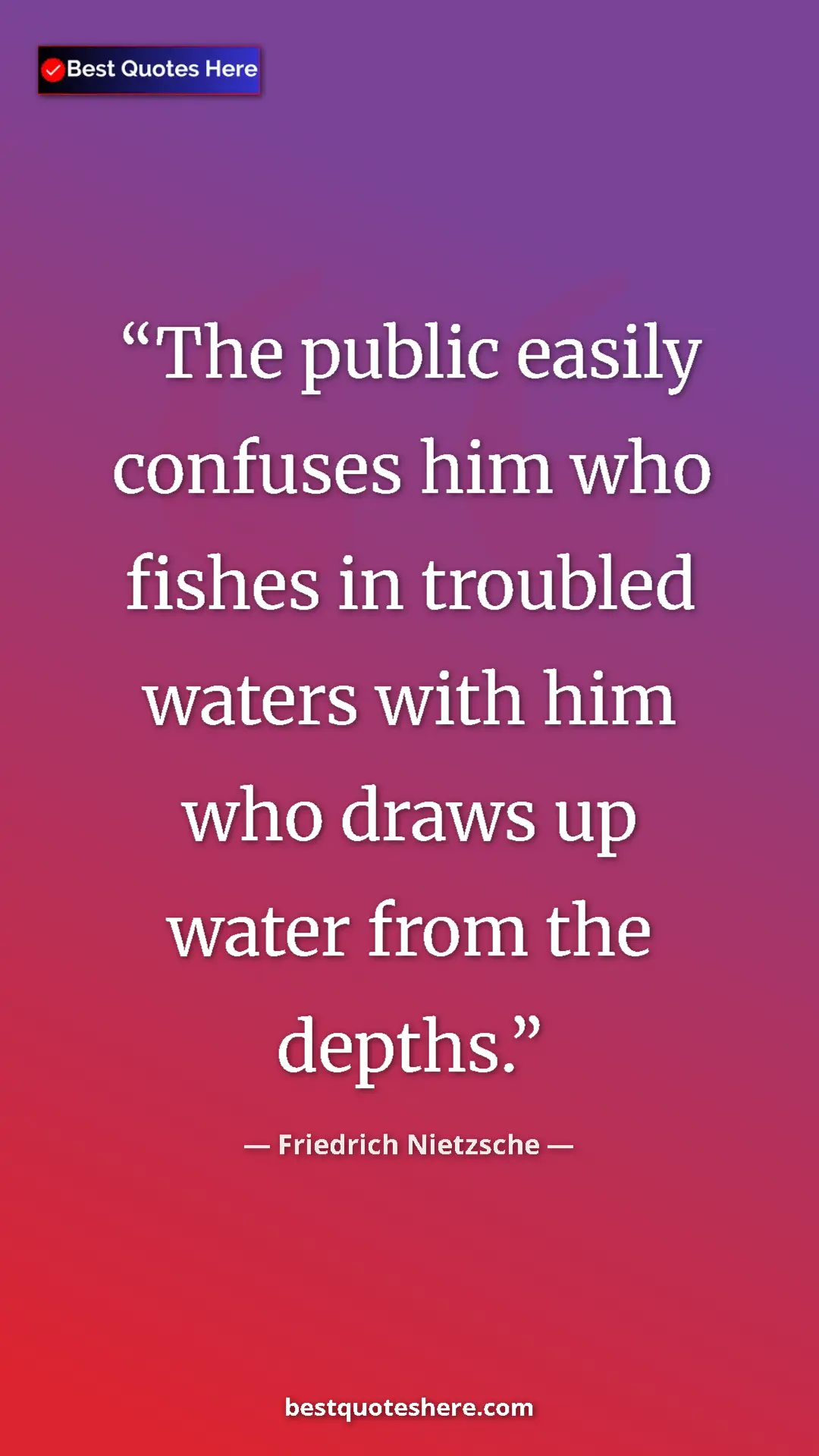 Pinterest quote poster by Friedrich Nietzsche: "The public easily confuses him who fishes in troubled..."