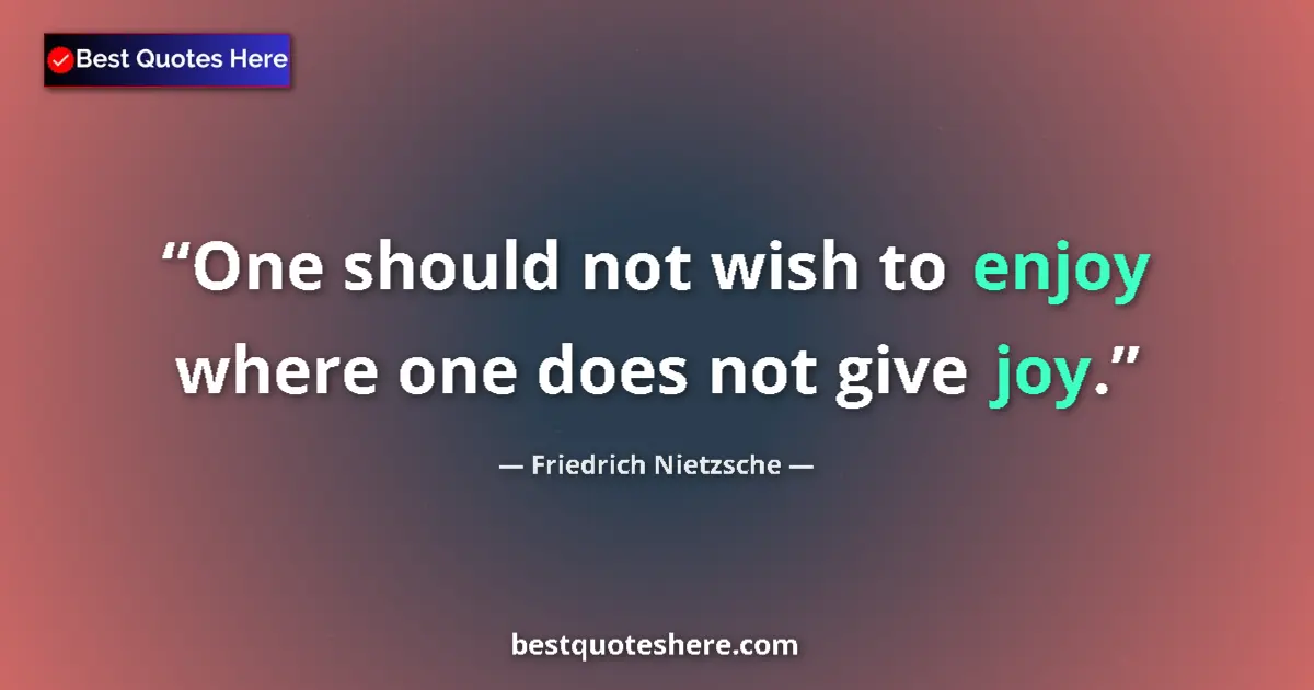 Quote by Friedrich Nietzsche: One should not wish to enjoy where one does not give joy....