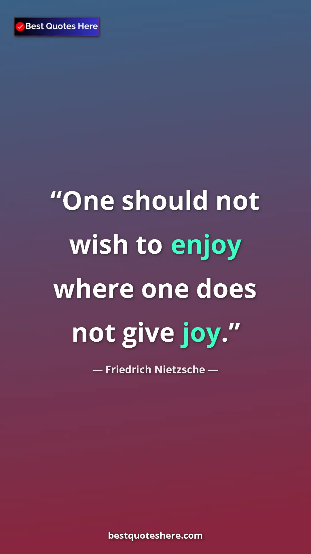 Pinterest quote poster by Friedrich Nietzsche: "One should not wish to enjoy where one does not give joy."
