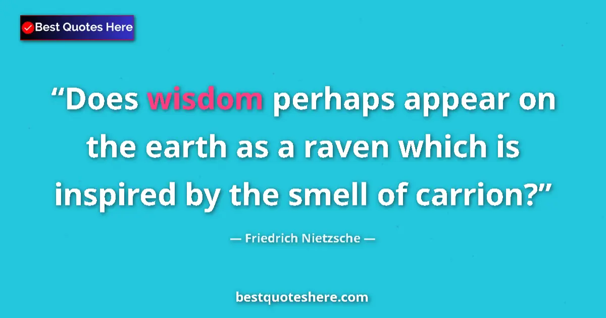 Quote by Friedrich Nietzsche: Does wisdom perhaps appear on the earth as a raven which is inspired by the smell of carrion?...