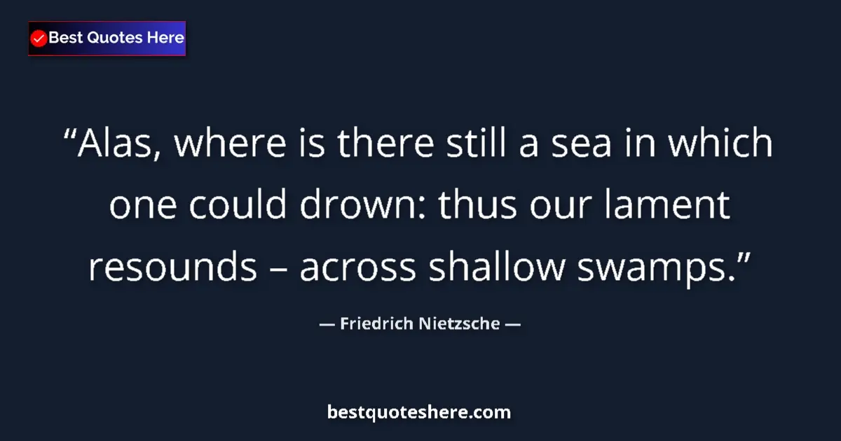 Quote by Friedrich Nietzsche: Alas, where is there still a sea in which one could drown: thus our lament resounds – across shallow...