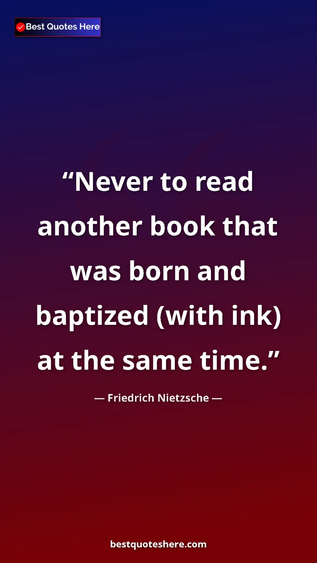 Pinterest quote poster by Friedrich Nietzsche: "Never to read another book that was born and baptized (with..."