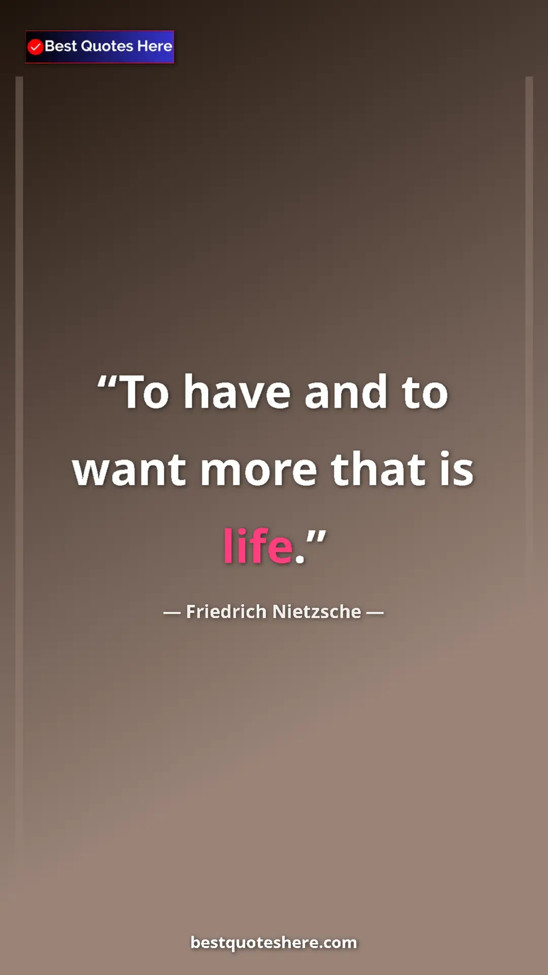 Pinterest quote poster by Friedrich Nietzsche: "To have and to want more that is life."