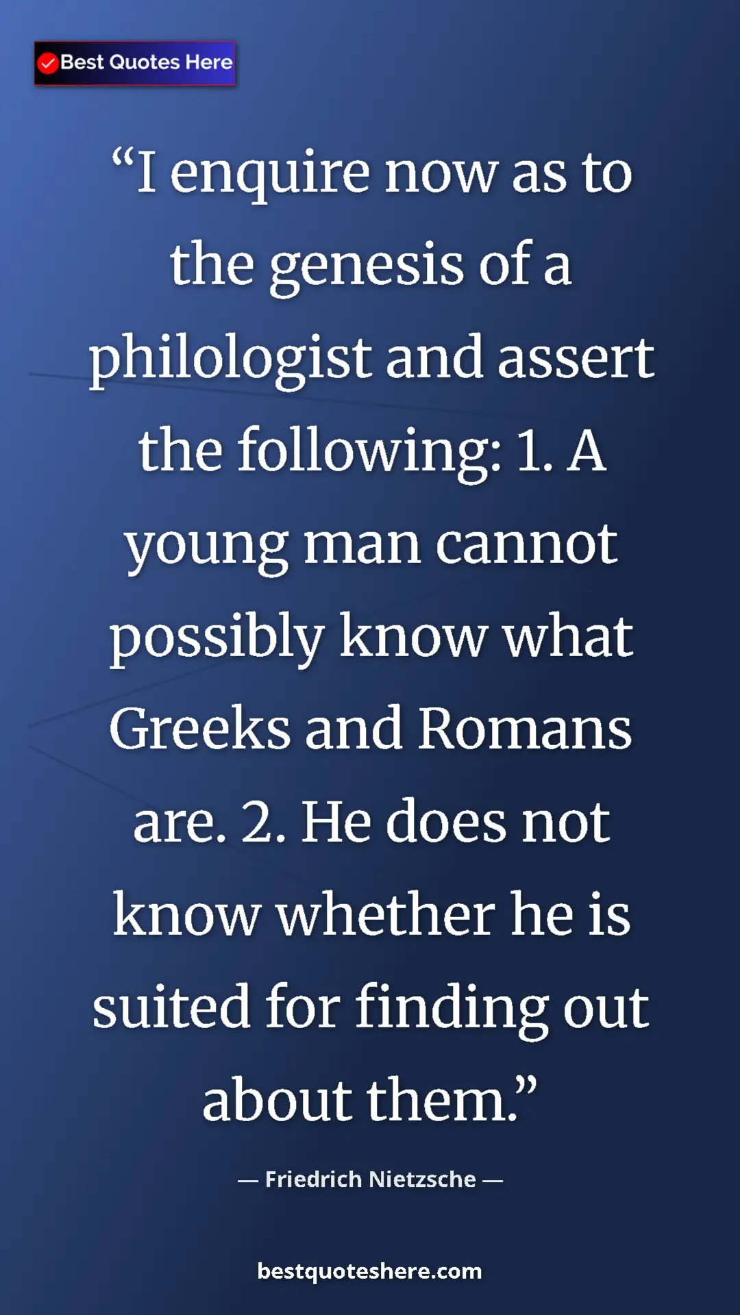 Friedrich Nietzsche Quote Card: "I enquire now as to the genesis of a philologist and assert..." Pinterest quote poster by Friedrich Nietzsche: "I enquire now as to the genesis of a philologist and assert..."