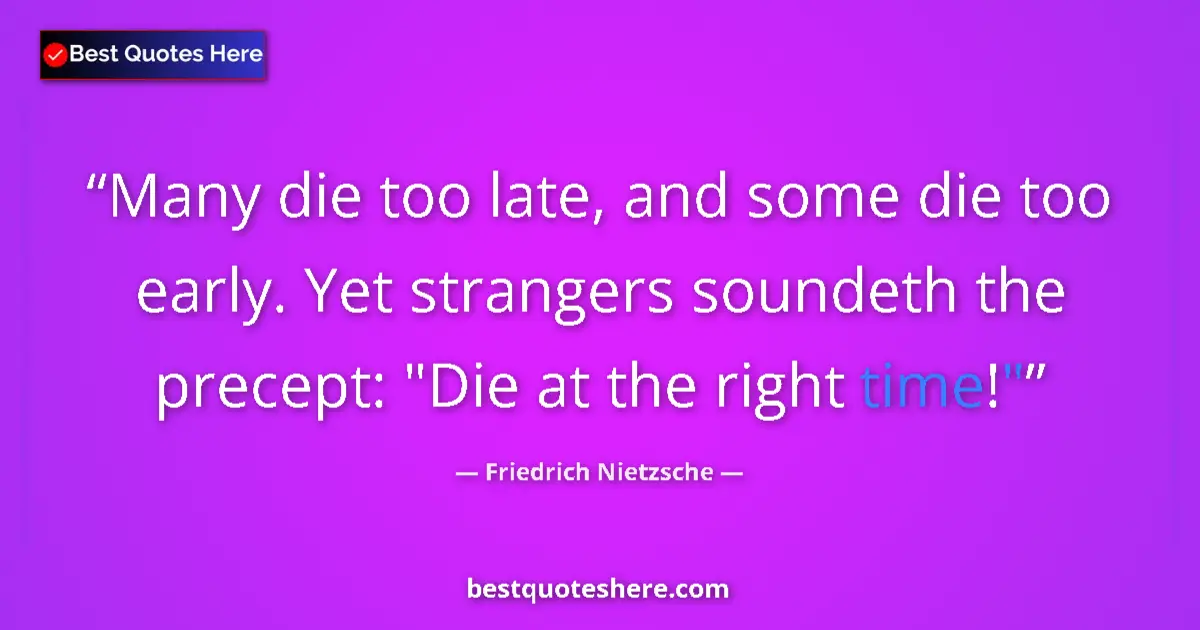 Quote by Friedrich Nietzsche: Many die too late, and some die too early. Yet strangers soundeth the precept: 