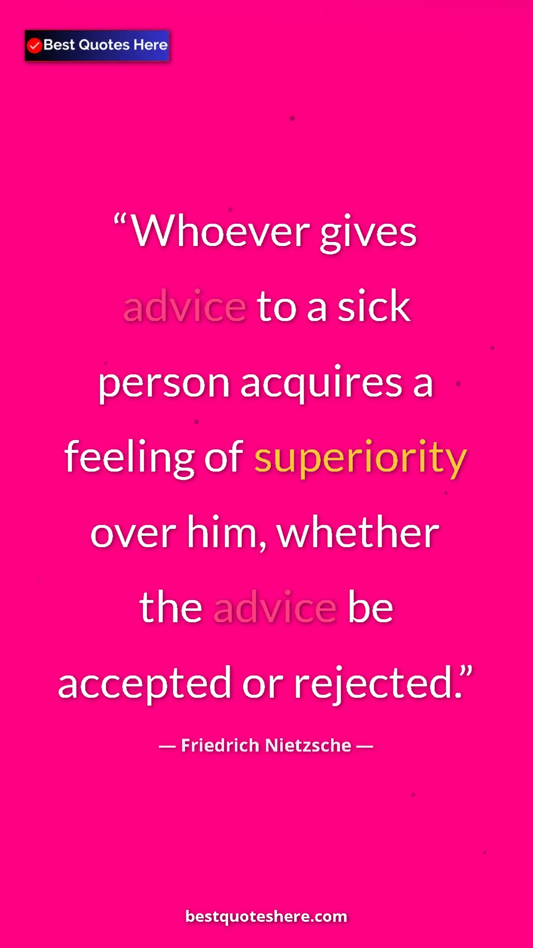Friedrich Nietzsche Quote Card: "Whoever gives advice to a sick person acquires a feeling of..." Pinterest quote poster by Friedrich Nietzsche: "Whoever gives advice to a sick person acquires a feeling of..."