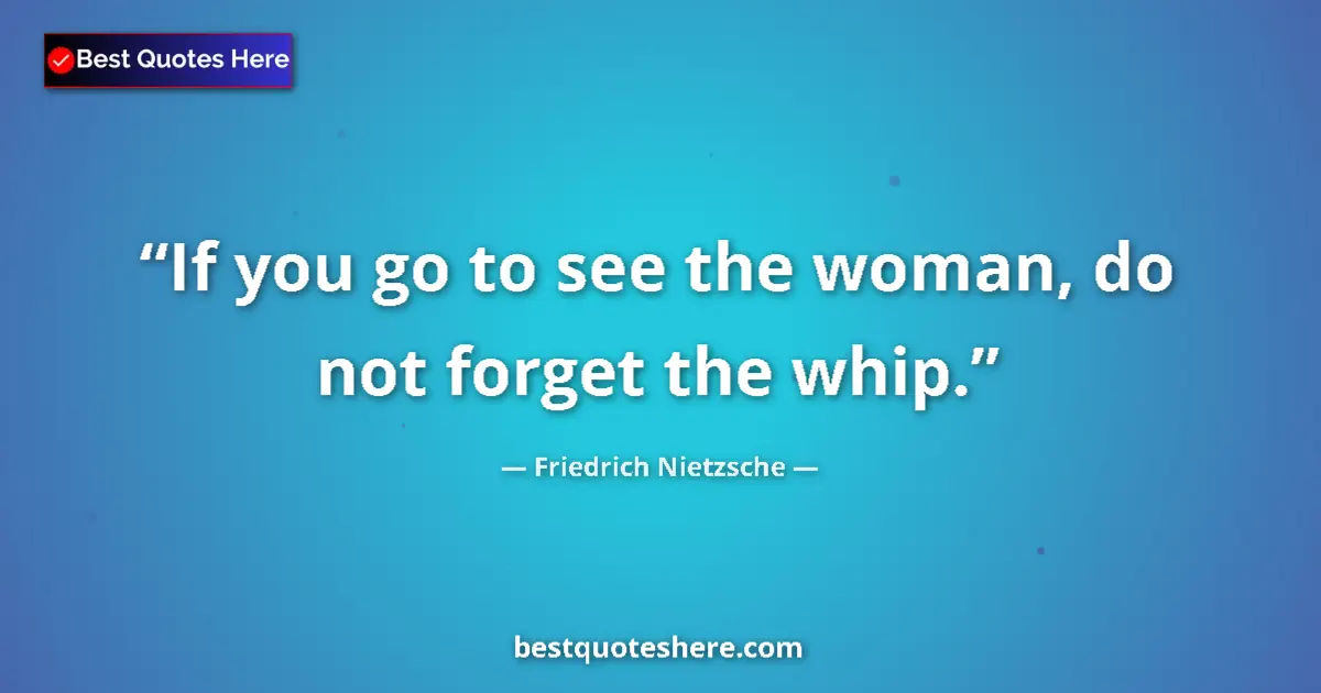 Image for the quote by Friedrich Nietzsche: If you go to see the woman, do not forget the whip....