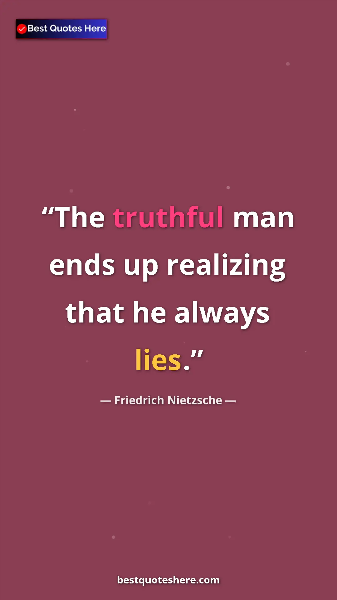 Pinterest quote poster by Friedrich Nietzsche: "The truthful man ends up realizing that he always lies."