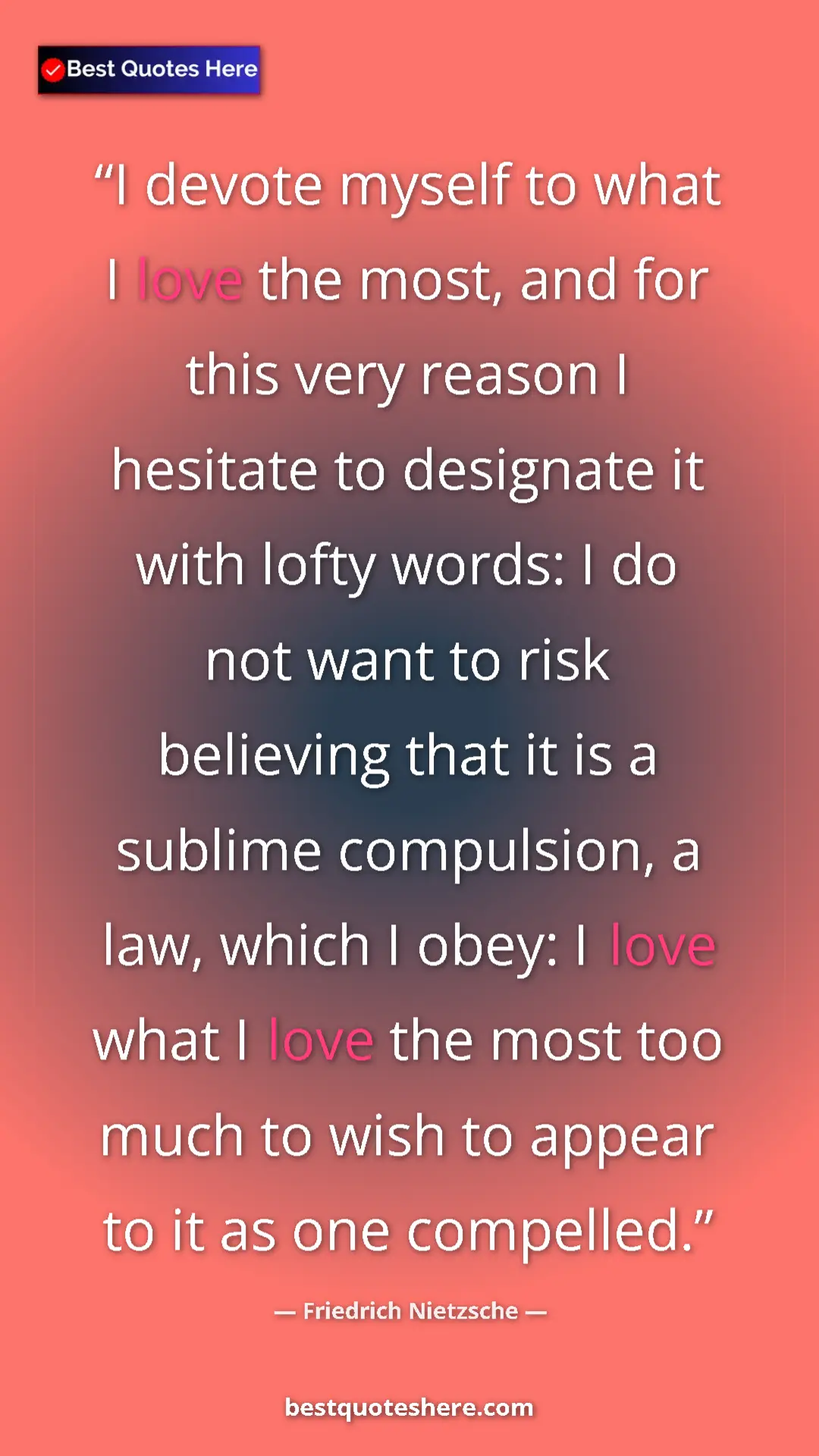 Friedrich Nietzsche Quote Card: "I devote myself to what I love the most, and for this very..." Pinterest quote poster by Friedrich Nietzsche: "I devote myself to what I love the most, and for this very..."