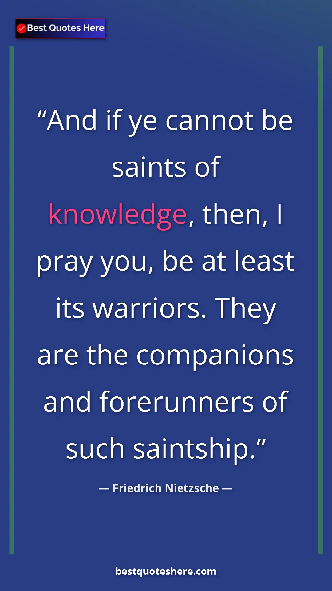Pinterest quote poster by Friedrich Nietzsche: "And if ye cannot be saints of knowledge, then, I pray you,..."