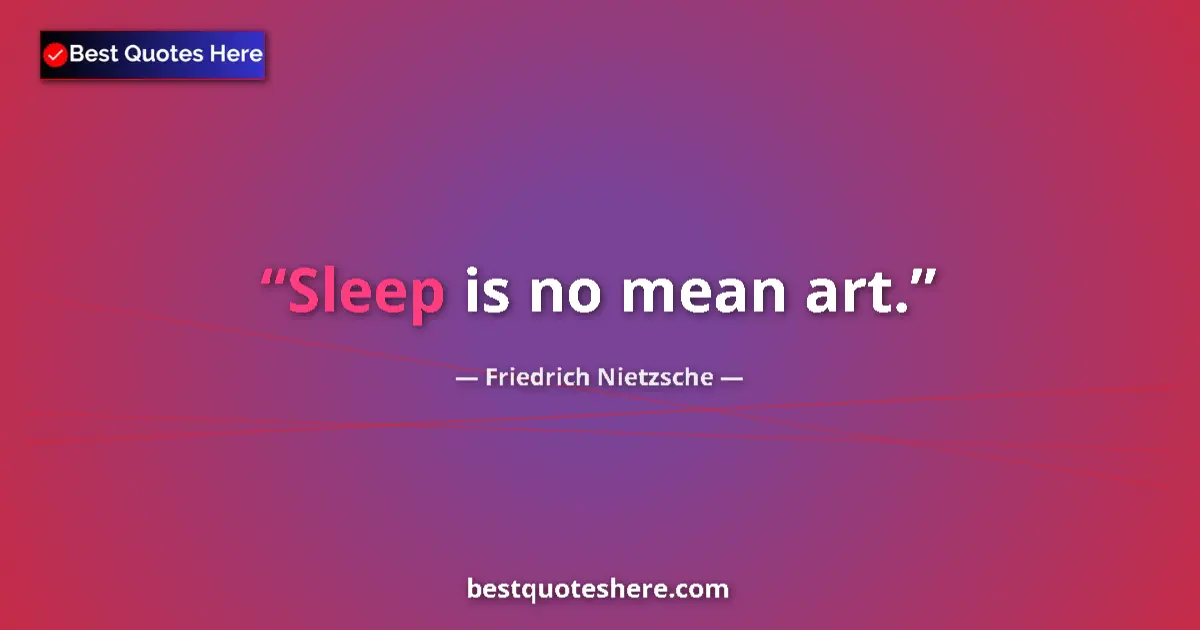 Quote by Friedrich Nietzsche: Sleep is no mean art....