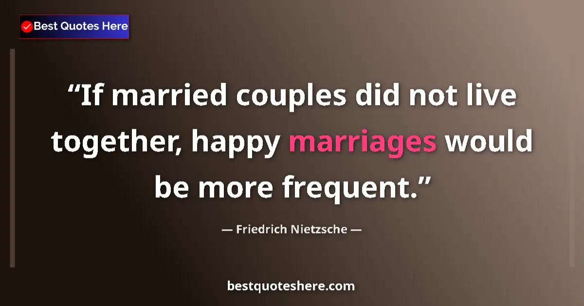 Quote by Friedrich Nietzsche: If married couples did not live together, happy marriages would be more frequent....