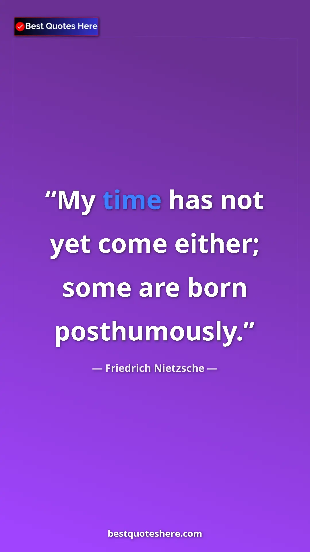 Pinterest quote poster by Friedrich Nietzsche: "My time has not yet come either; some are born posthumously."