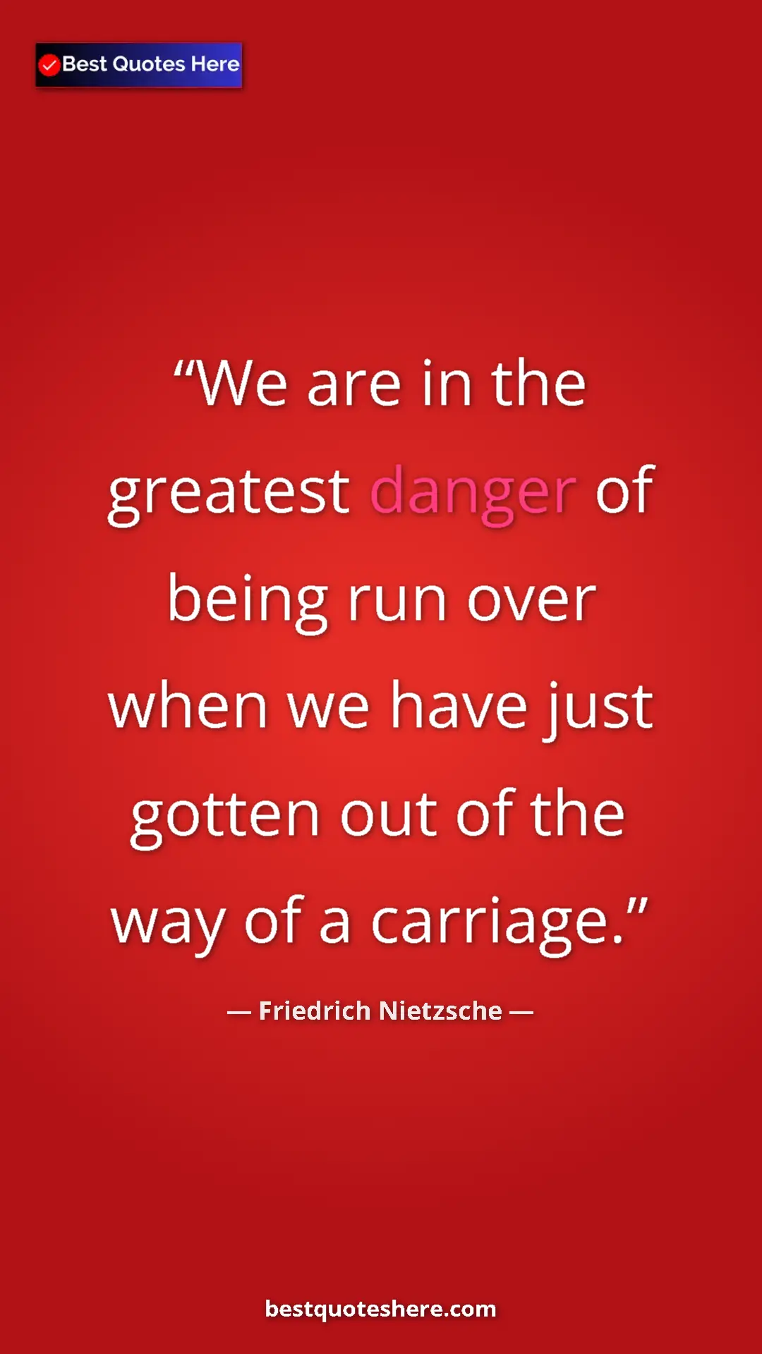 Pinterest quote poster by Friedrich Nietzsche: "We are in the greatest danger of being run over when we..."