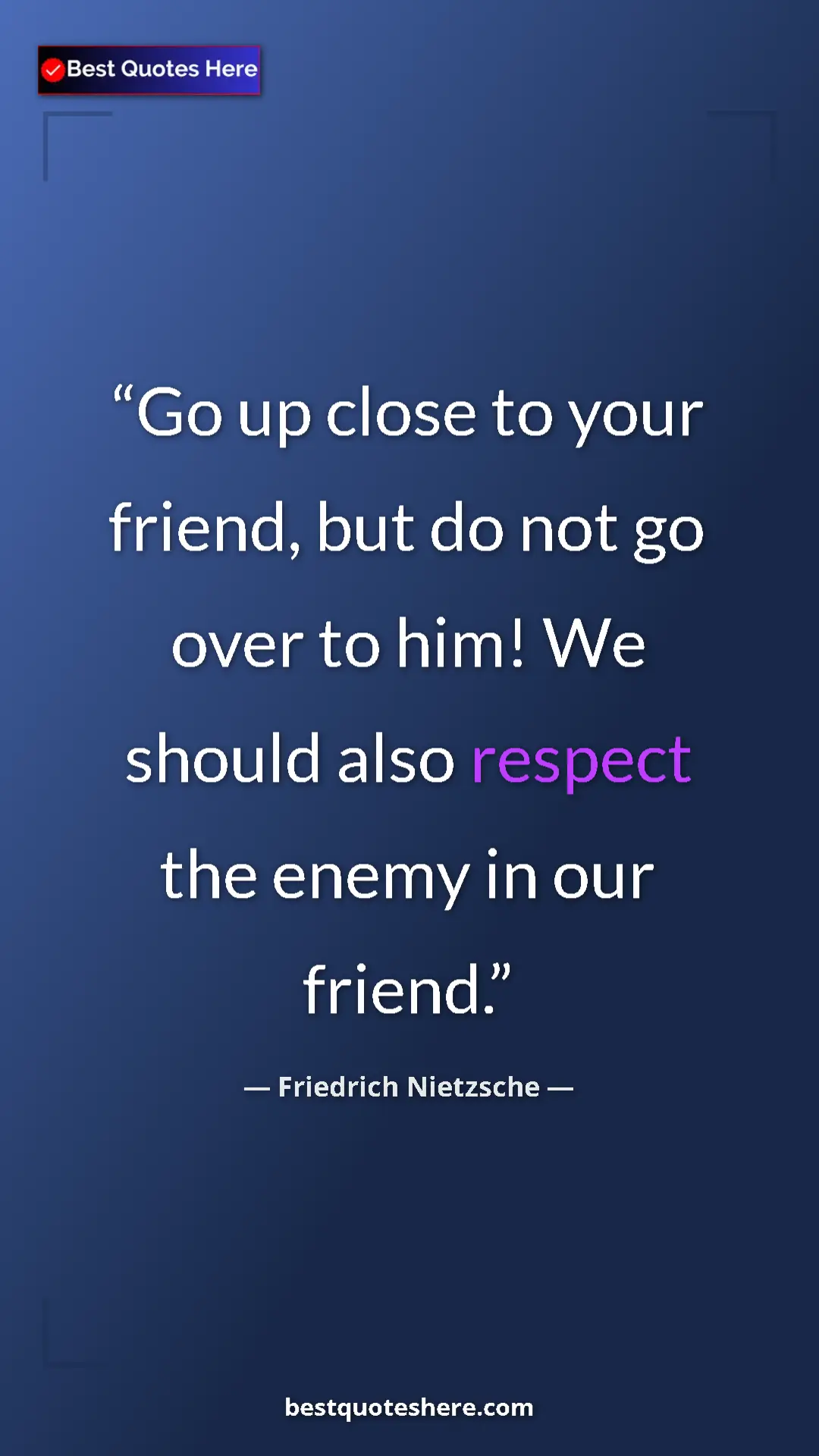 Friedrich Nietzsche Quote Card: "Go up close to your friend, but do not go over to him! We..." Pinterest quote poster by Friedrich Nietzsche: "Go up close to your friend, but do not go over to him! We..."