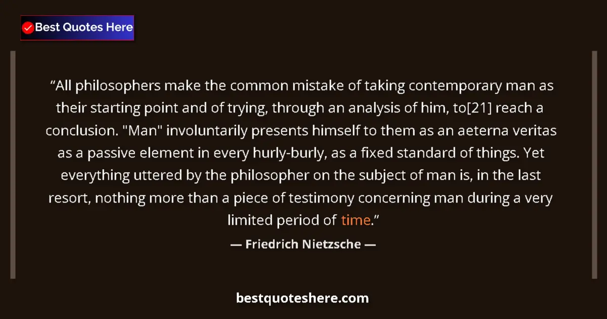 Quote by Friedrich Nietzsche: All philosophers make the common mistake of taking contemporary man as their starting point and of t...