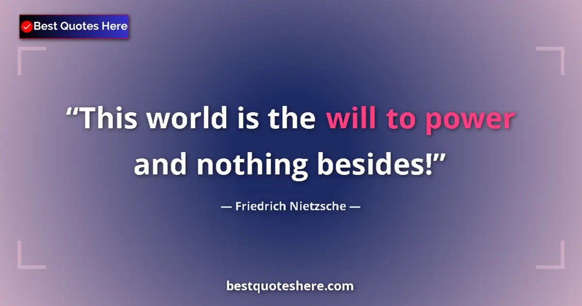 Quote by Friedrich Nietzsche: This world is the will to power and nothing besides!...