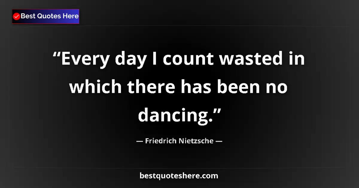 Quote by Friedrich Nietzsche: Every day I count wasted in which there has been no dancing....
