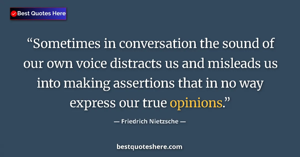 Quote by Friedrich Nietzsche: Sometimes in conversation the sound of our own voice distracts us and misleads us into making assert...