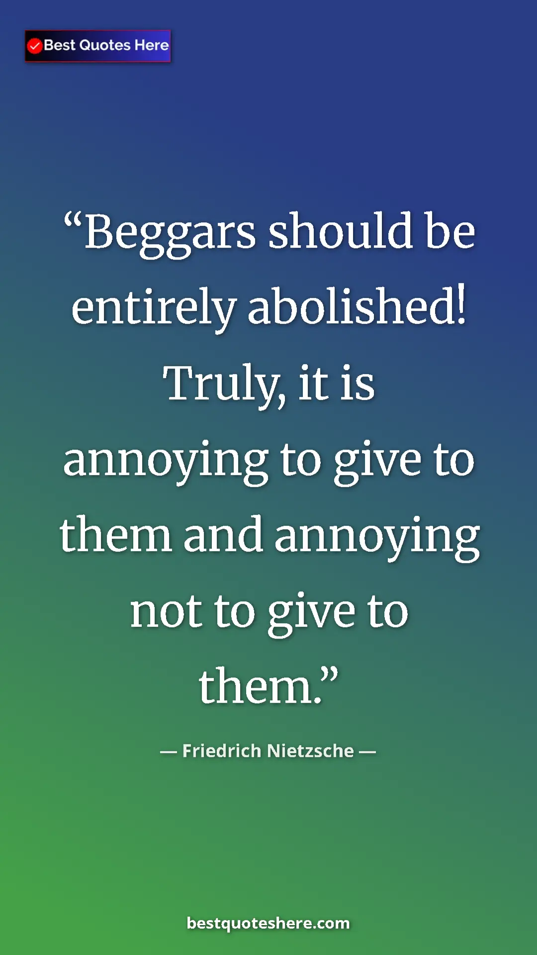 Pinterest quote poster by Friedrich Nietzsche: "Beggars should be entirely abolished! Truly, it is annoying..."