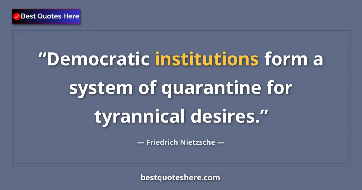 Quote by Friedrich Nietzsche: Democratic institutions form a system of quarantine for tyrannical desires....
