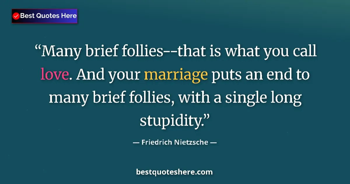 Image for the quote by Friedrich Nietzsche: Many brief follies--that is what you call love. And your marriage puts an end to many brief follies,...