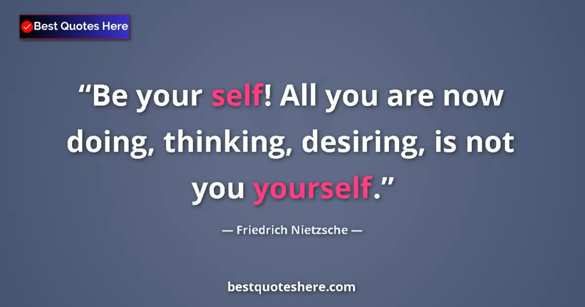 Quote by Friedrich Nietzsche: Be your self! All you are now doing, thinking, desiring, is not you yourself....