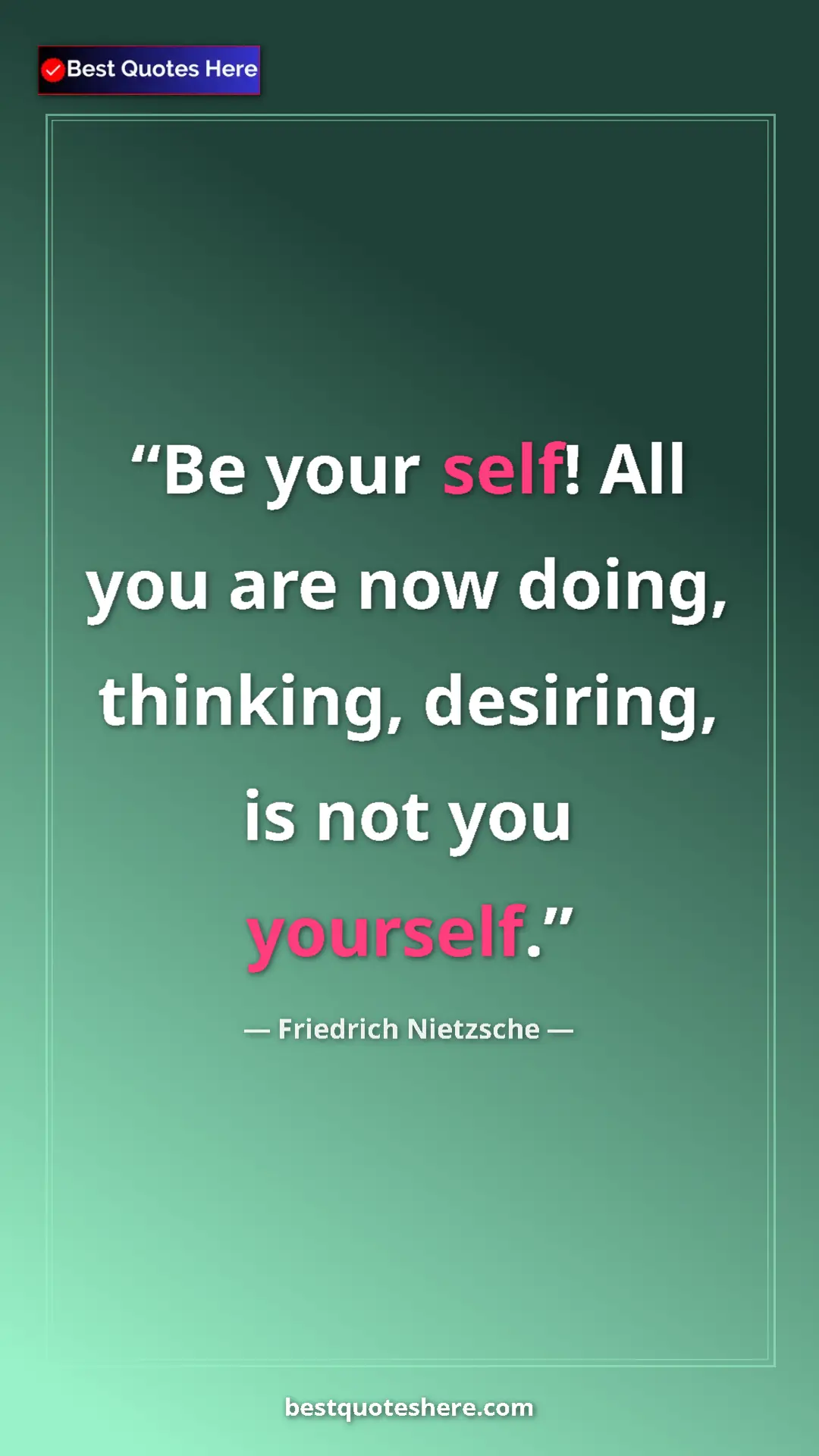 Pinterest quote poster by Friedrich Nietzsche: "Be your self! All you are now doing, thinking, desiring, is..."