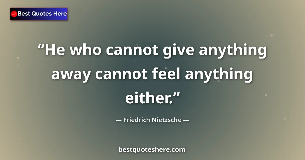 Quote by Friedrich Nietzsche: He who cannot give anything away cannot feel anything either....