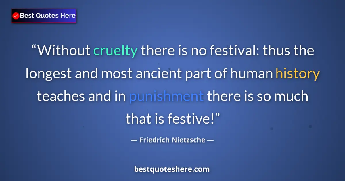Quote by Friedrich Nietzsche: Without cruelty there is no festival: thus the longest and most ancient part of human history teache...