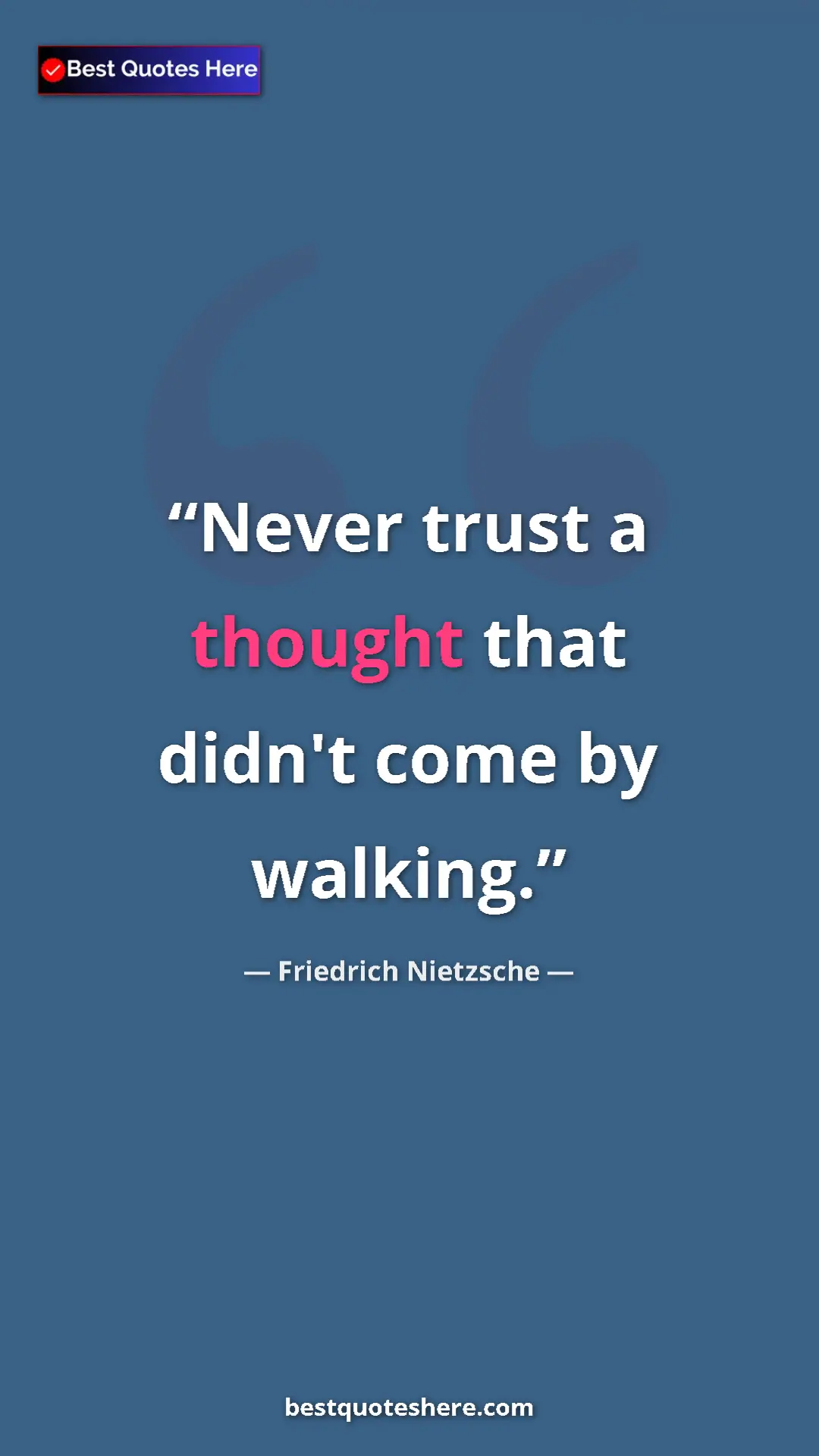 Pinterest quote poster by Friedrich Nietzsche: "Never trust a thought that didn't come by walking."