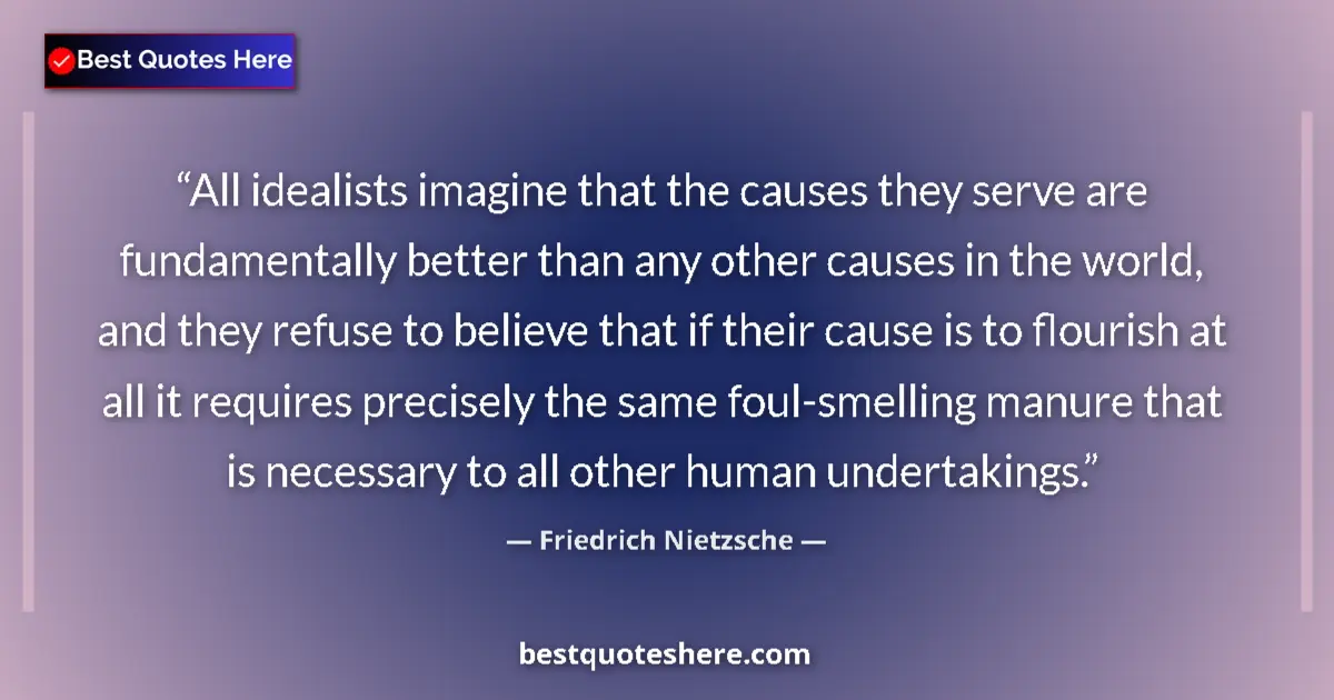 Quote by Friedrich Nietzsche: All idealists imagine that the causes they serve are fundamentally better than any other causes in t...