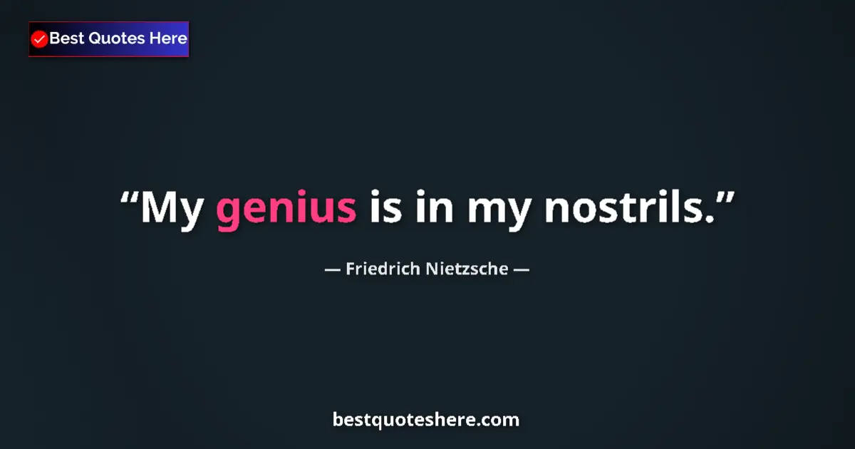 Quote by Friedrich Nietzsche: My genius is in my nostrils....