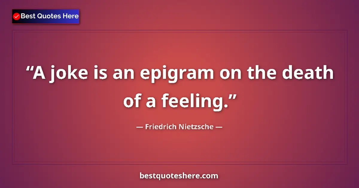 Quote by Friedrich Nietzsche: A joke is an epigram on the death of a feeling....