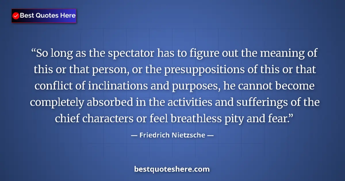 Quote by Friedrich Nietzsche: So long as the spectator has to figure out the mea