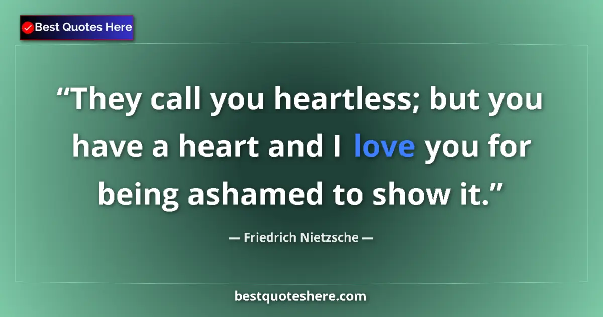 Friedrich Nietzsche quote: "They call you heartless; but you have a heart and I love..."