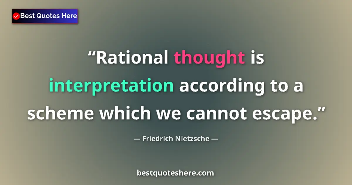 Quote by Friedrich Nietzsche: Rational thought is interpretation according to a scheme which we cannot escape....