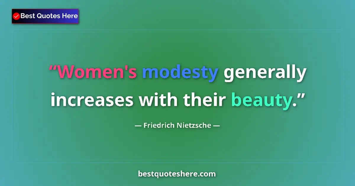 Quote by Friedrich Nietzsche: Women's modesty generally increases with their beauty....