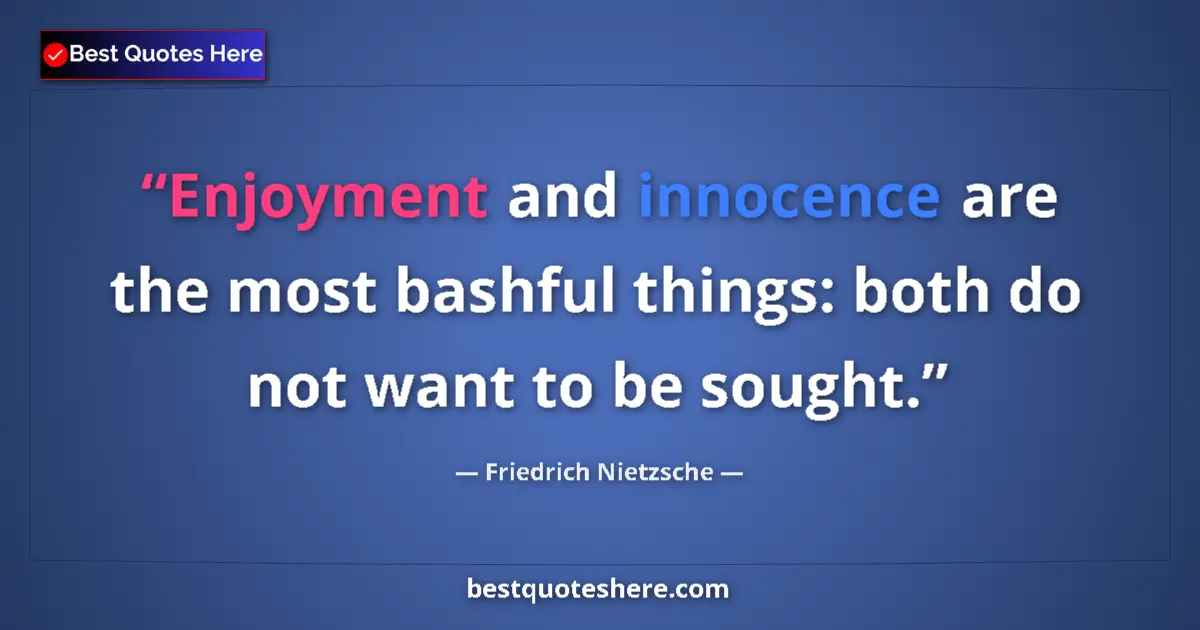 Quote by Friedrich Nietzsche: Enjoyment and innocence are the most bashful things: both do not want to be sought....