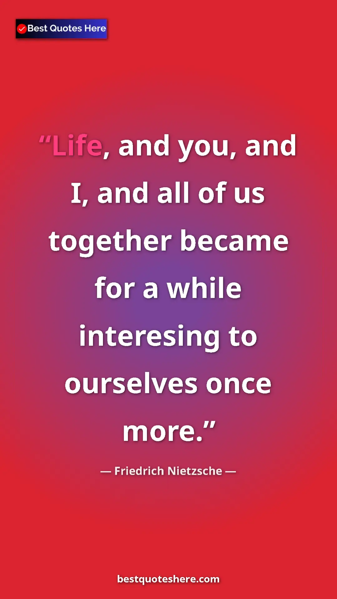 Pinterest quote poster by Friedrich Nietzsche: "Life, and you, and I, and all of us together became for a..."