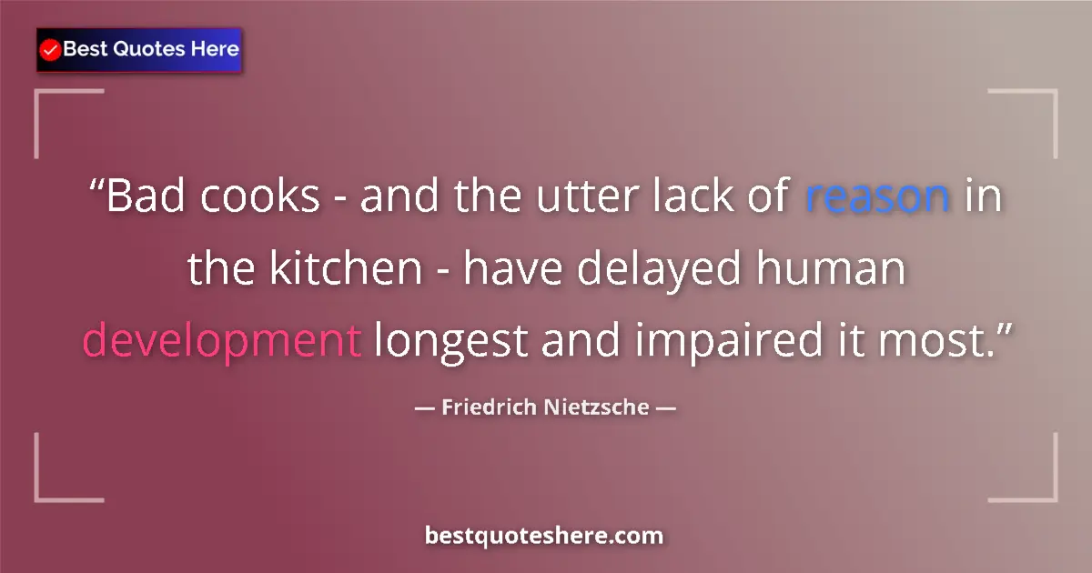 Friedrich Nietzsche quote: "Bad cooks - and the utter lack of reason in the kitchen -..."