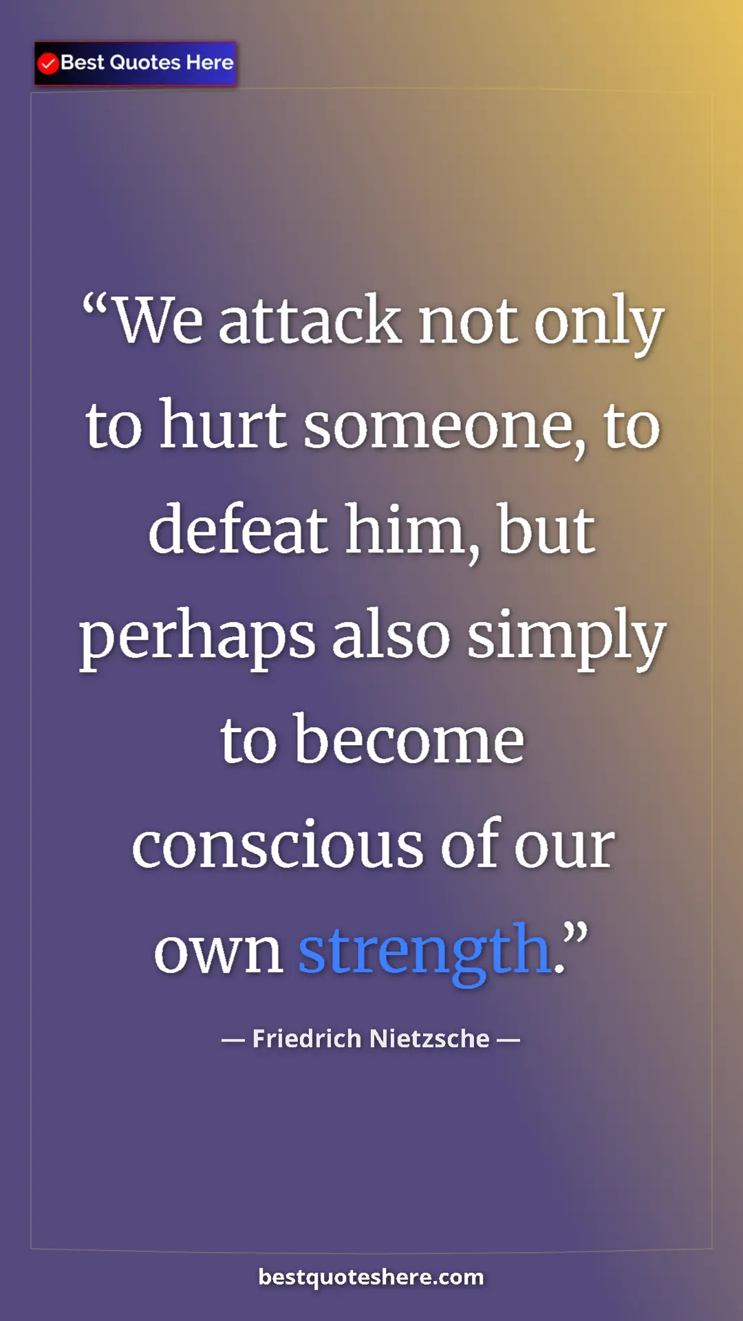 Pinterest quote poster by Friedrich Nietzsche: "We attack not only to hurt someone, to defeat him, but..."