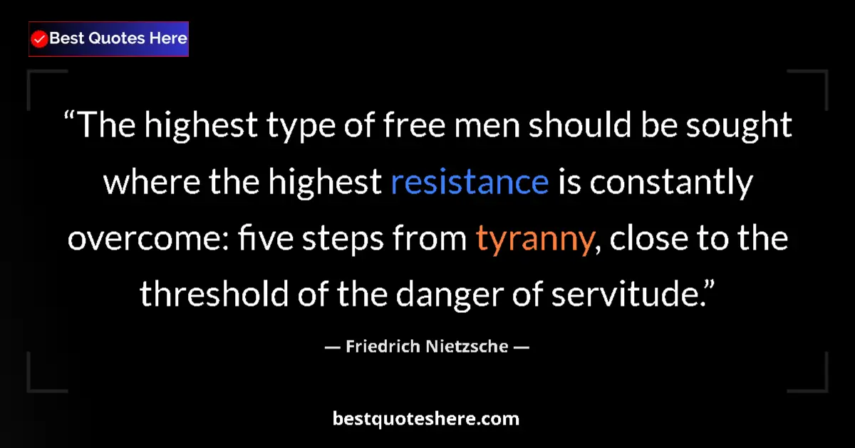 Quote by Friedrich Nietzsche: The highest type of free men should be sought where the highest resistance is constantly overcome: f...