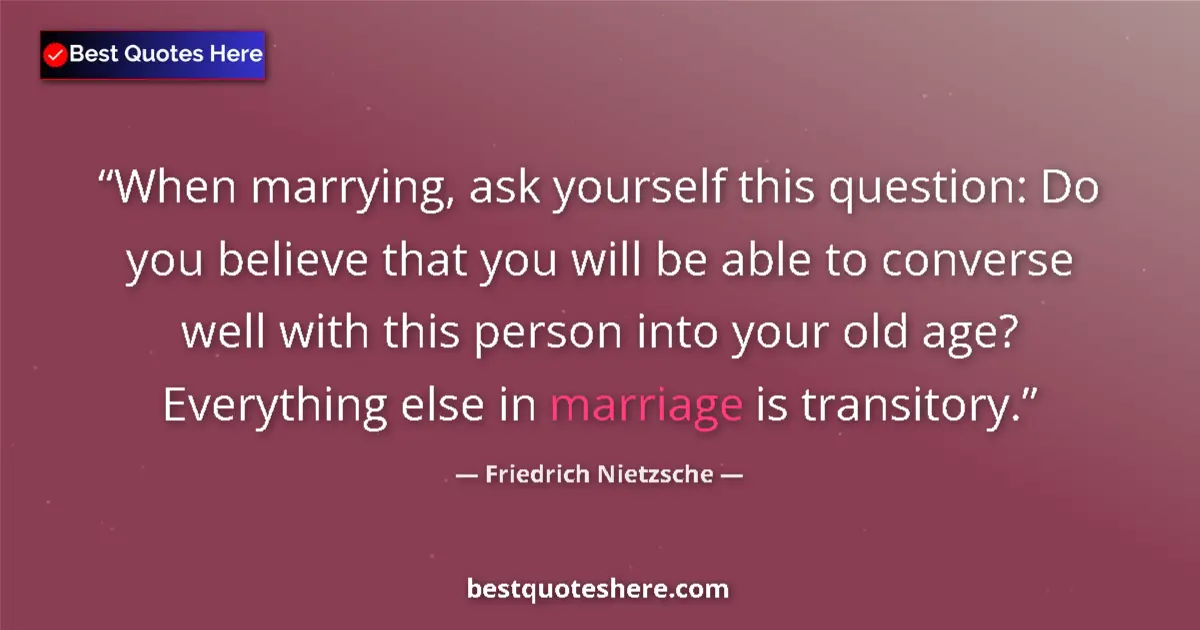 Quote by Friedrich Nietzsche: When marrying, ask yourself this question: Do you believe that you will be able to converse well wit...