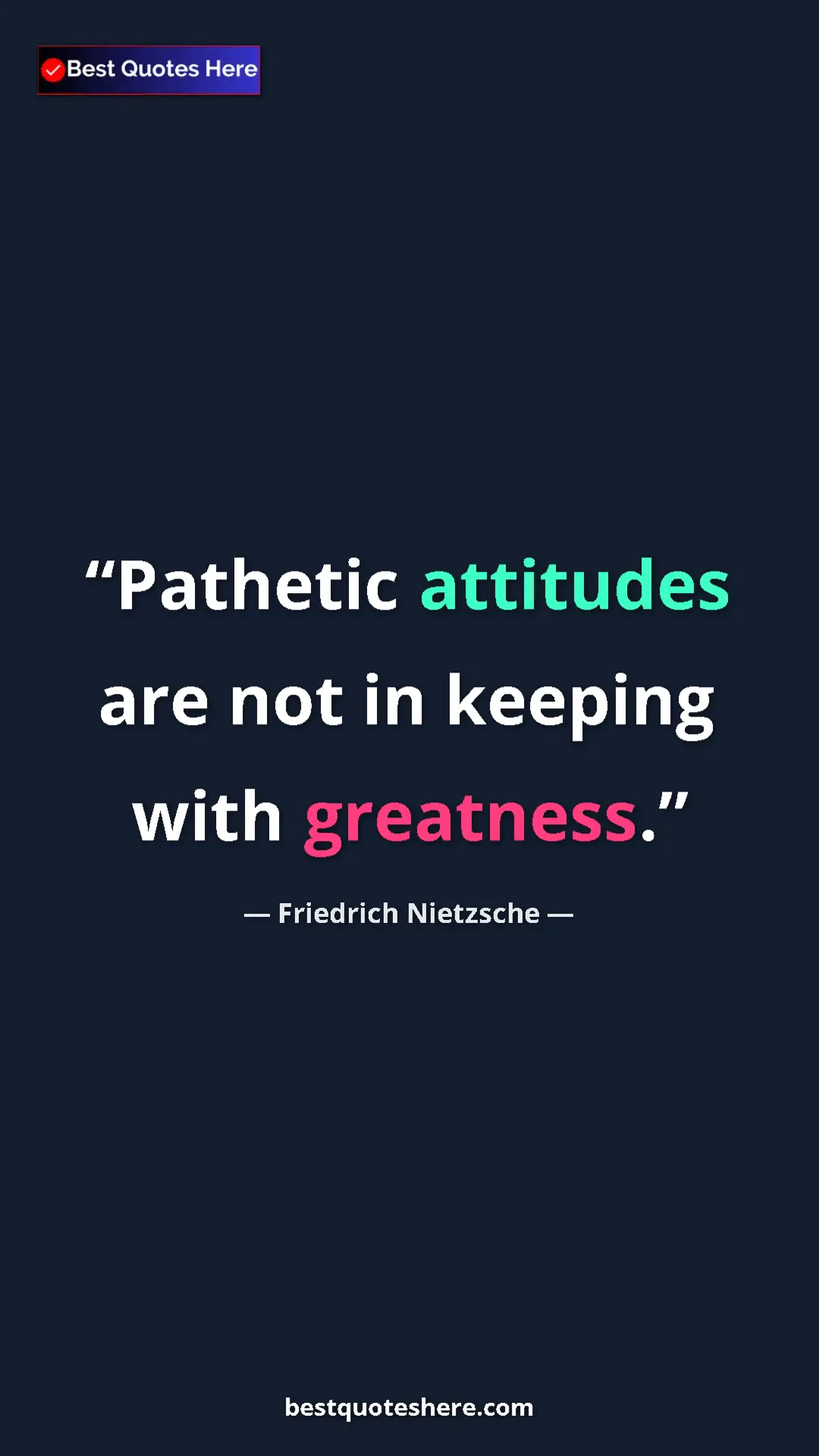 Pinterest quote poster by Friedrich Nietzsche: "Pathetic attitudes are not in keeping with greatness."