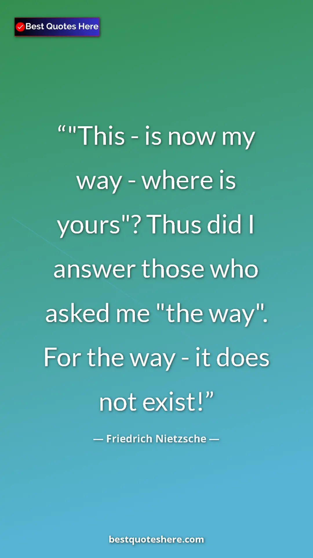 Pinterest quote poster by Friedrich Nietzsche: ""This - is now my way - where is yours"? Thus did I answer..."