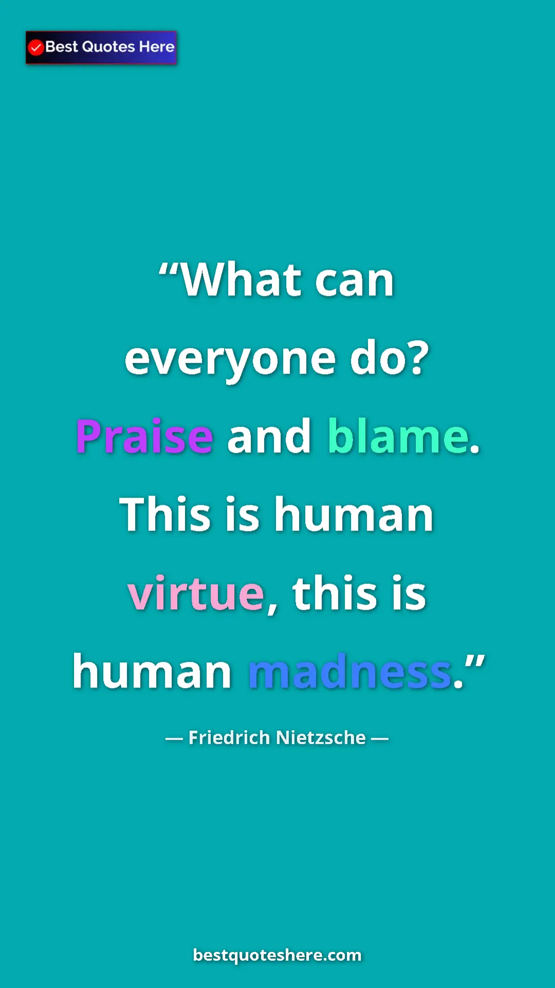 Pinterest quote poster by Friedrich Nietzsche: "What can everyone do? Praise and blame. This is human..."