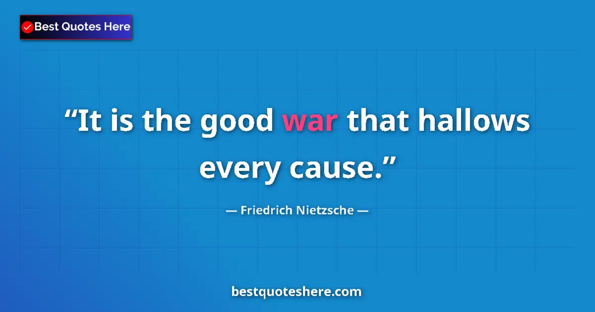 Quote by Friedrich Nietzsche: It is the good war that hallows every cause....