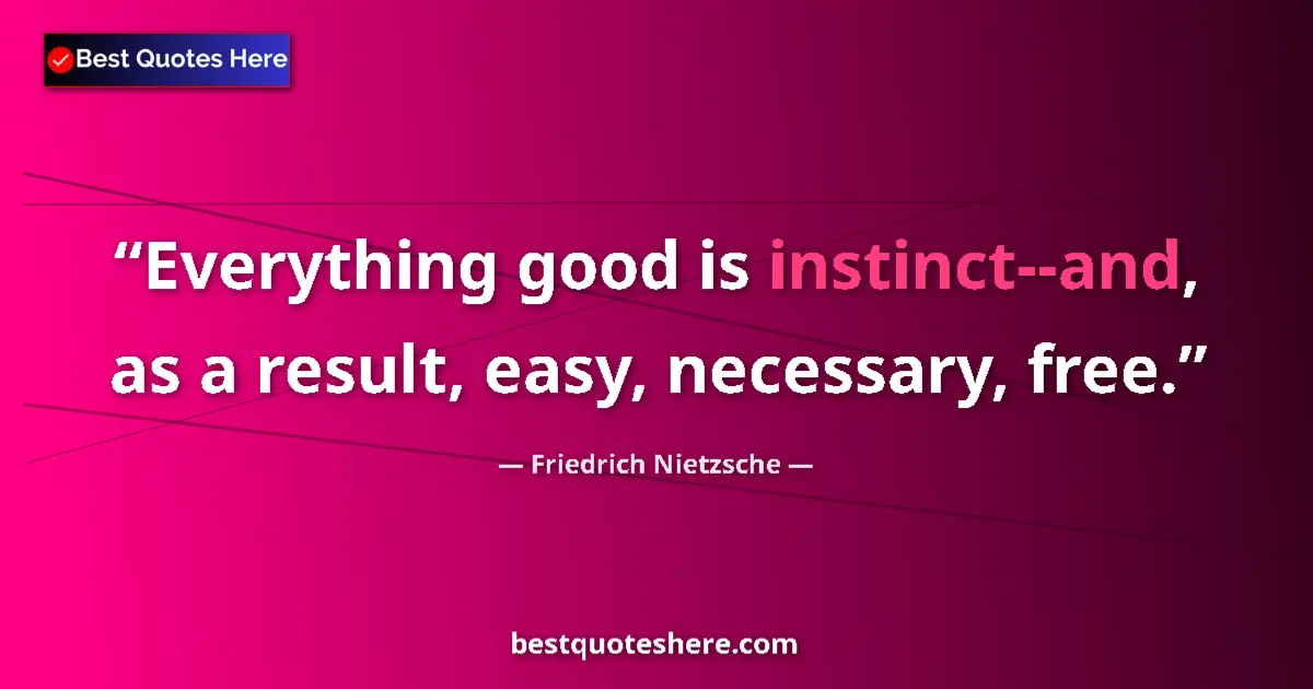 Friedrich Nietzsche quote: "Everything good is instinct--and, as a result, easy,..."